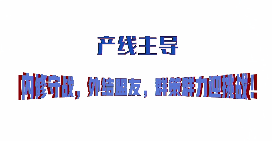 产线主导，内修守战，外结盟友，群策群力迎挑战！